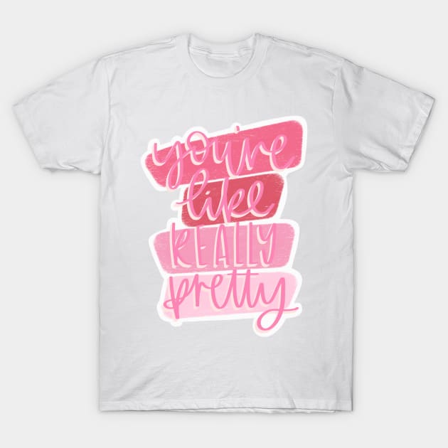 You’re Like Really Pretty T-Shirt by missannagray